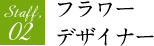 Staff,02 フラワーデザイナー