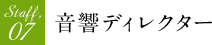 Staff,07 音響ディレクター